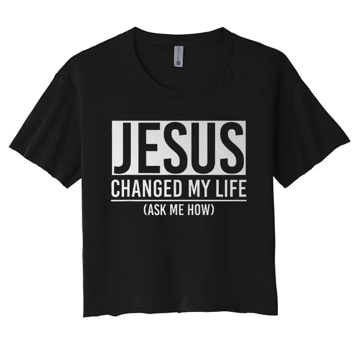 Jesus Changed My Life Ask Me How Jesus Women's Crop Top Tee