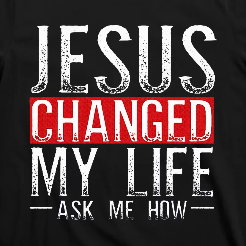 Jesus Changed My Life Ask Me How Christian Christians T-Shirt