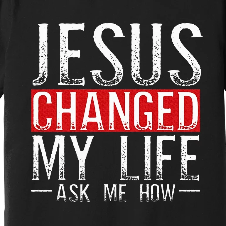 Jesus Changed My Life Ask Me How Christian Christians Premium T-Shirt