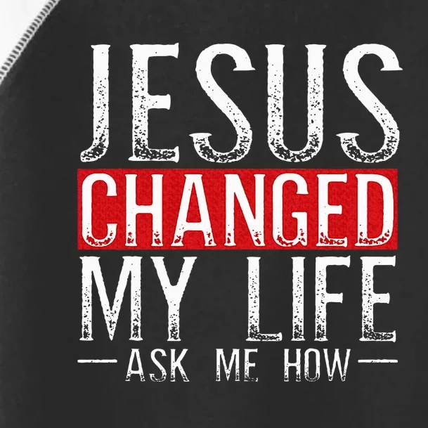 Jesus Changed My Life Ask Me How Christian Christians Toddler Fine Jersey T-Shirt