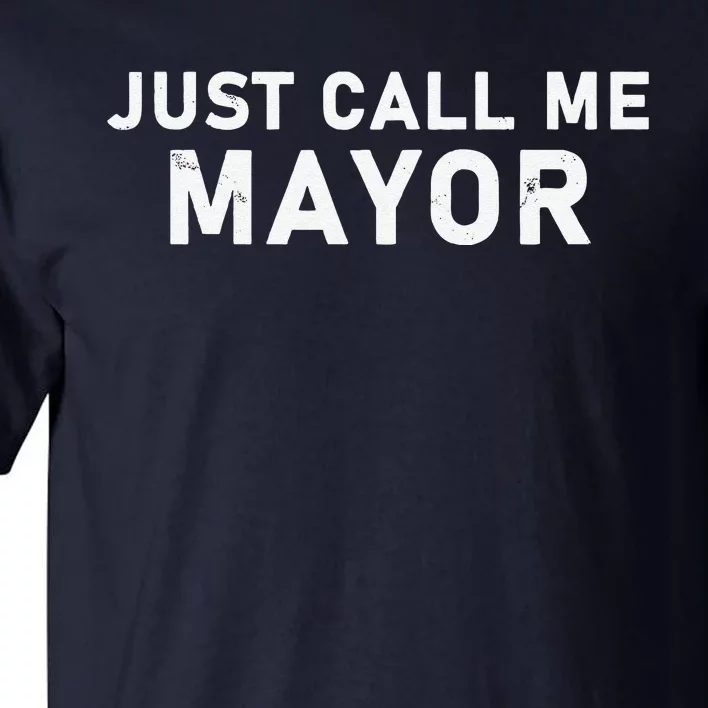 Just Call Me Mayor City Government Joke Tall T-Shirt