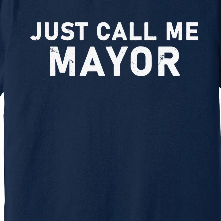 Just Call Me Mayor City Government Joke Premium T-Shirt