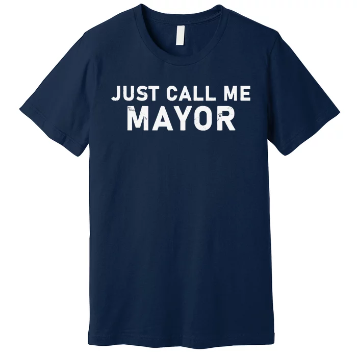 Just Call Me Mayor City Government Joke Premium T-Shirt