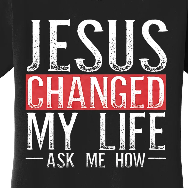 Jesus Changed My Life Ask Me How Christian Christians Women's T-Shirt