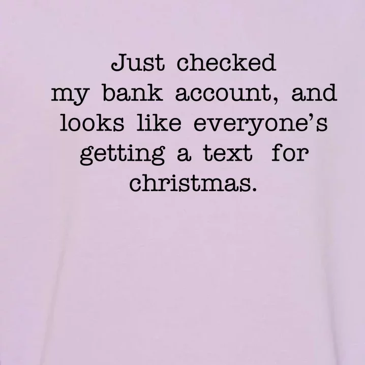 Just Checked My Bank Account Text For Christmas Gifts Funny Garment-Dyed Sweatshirt