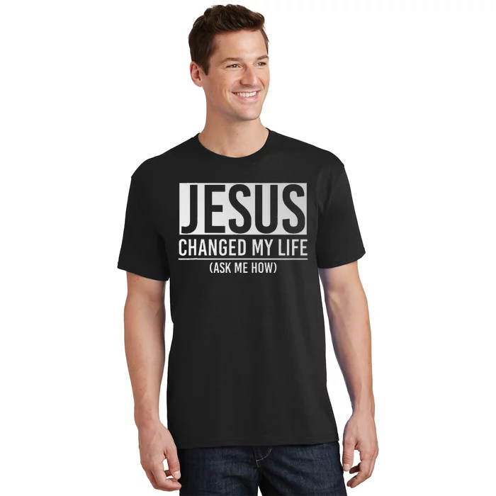 Jesus Changed My Life Ask Me How Jesus T-Shirt