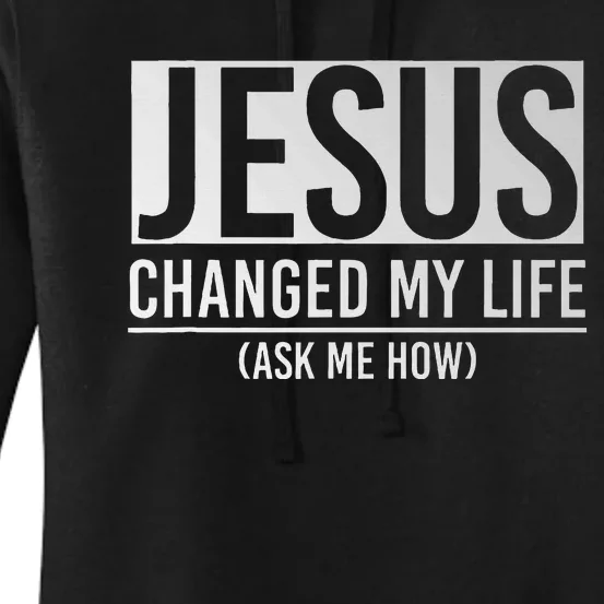 Jesus Changed My Life Ask Me How Jesus Women's Pullover Hoodie