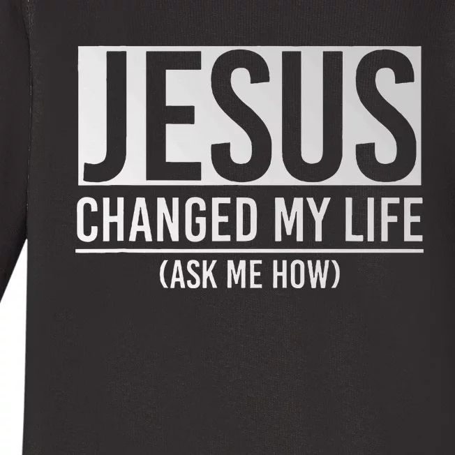 Jesus Changed My Life Ask Me How Jesus Baby Long Sleeve Bodysuit