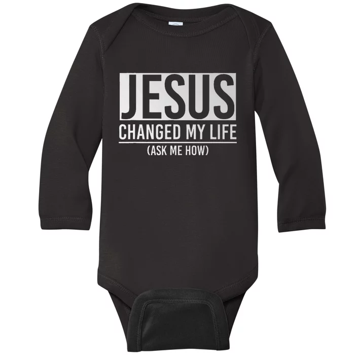 Jesus Changed My Life Ask Me How Jesus Baby Long Sleeve Bodysuit