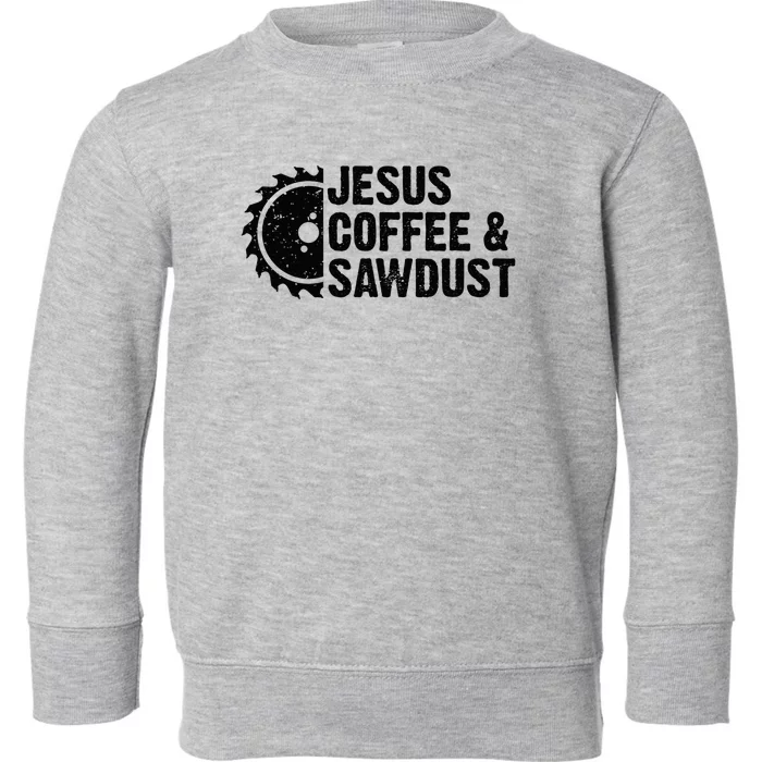 Jesus Coffee & Sawdust Christian Carpenter Woodworking Toddler Sweatshirt