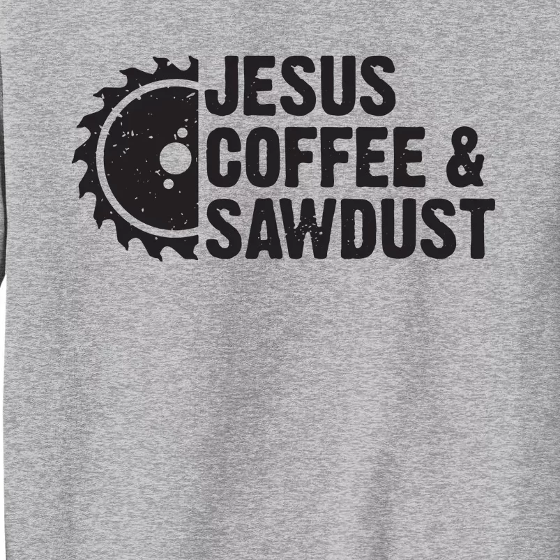 Jesus Coffee Sawdust Christian Carpenter Woodworking Tall Sweatshirt