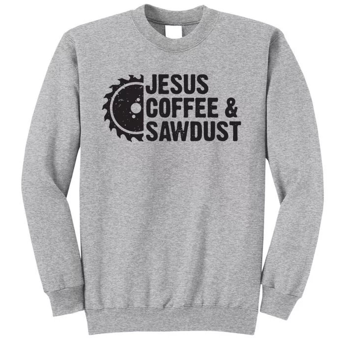 Jesus Coffee Sawdust Christian Carpenter Woodworking Tall Sweatshirt