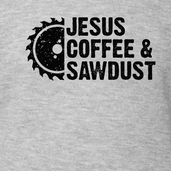 Jesus Coffee & Sawdust Christian Carpenter Woodworking Toddler Sweatshirt