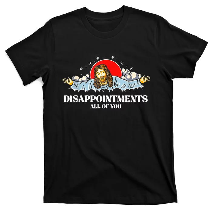 Jesus Disappointments All Of You T-Shirt