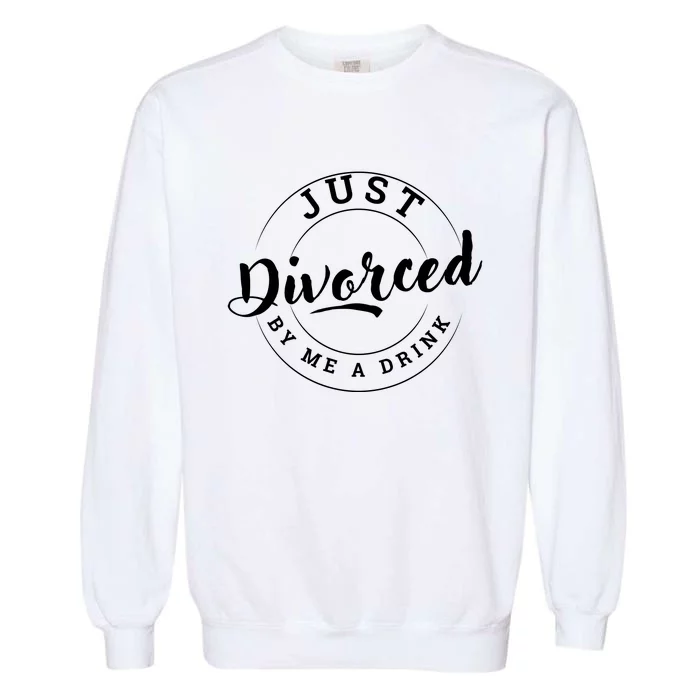 Just Divorced Buy Me A Drink Garment-Dyed Sweatshirt