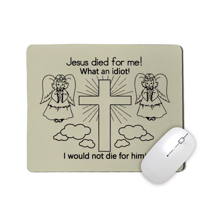 Jesus Died For Me I Would Not Die For Him Best GIft Mousepad