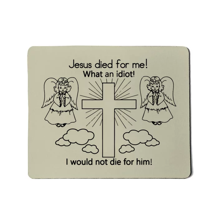 Jesus Died For Me I Would Not Die For Him Best GIft Mousepad