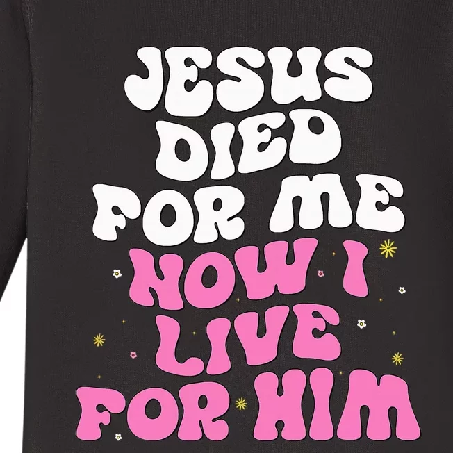 Jesus Died For Me Now I Live For Him Christian Romans 510 Baby Long Sleeve Bodysuit