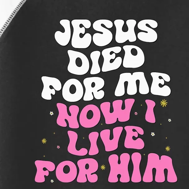 Jesus Died For Me Now I Live For Him Christian Romans 510 Toddler Fine Jersey T-Shirt