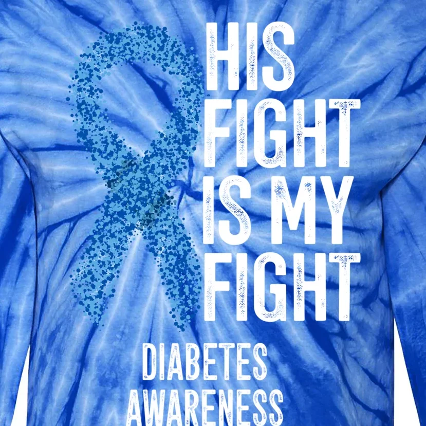 Juvenile Diabetes His Fight Is My Fight Diabetes Awareness Gift Tie-Dye Long Sleeve Shirt