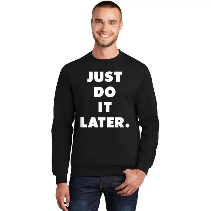 Just Do It Later. Tall Sweatshirt