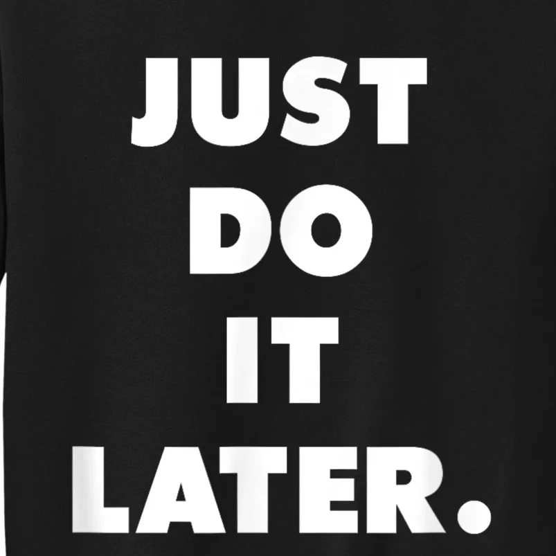 Just Do It Later. Tall Sweatshirt