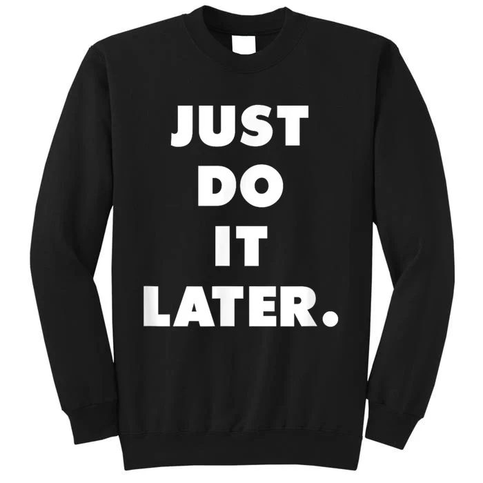 Just Do It Later. Tall Sweatshirt