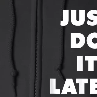 Just Do It Later. Full Zip Hoodie