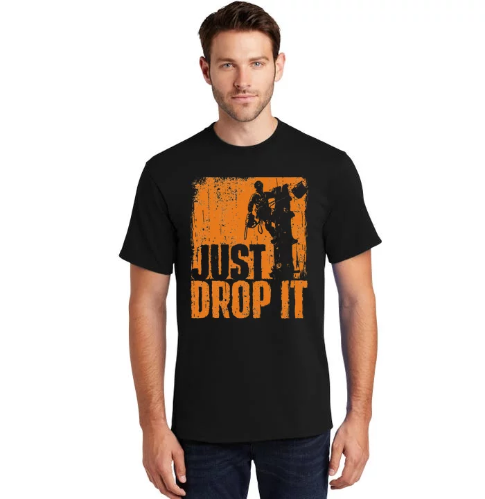 Just Drop It Arborist Tree Surgeon Lumberjack Wood Logger Tall T-Shirt