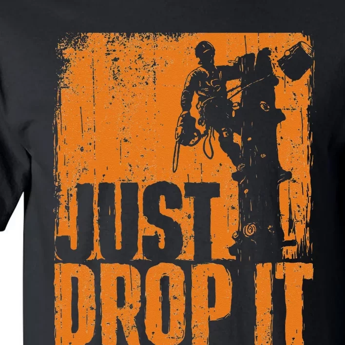 Just Drop It Arborist Tree Surgeon Lumberjack Wood Logger Tall T-Shirt