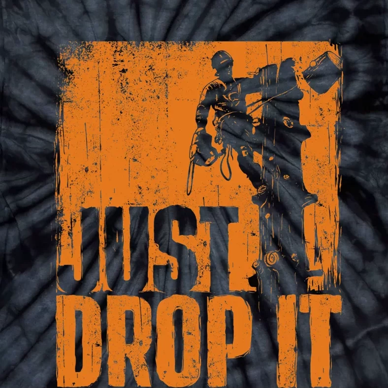 Just Drop It Arborist Tree Surgeon Lumberjack Wood Logger Tie-Dye T-Shirt