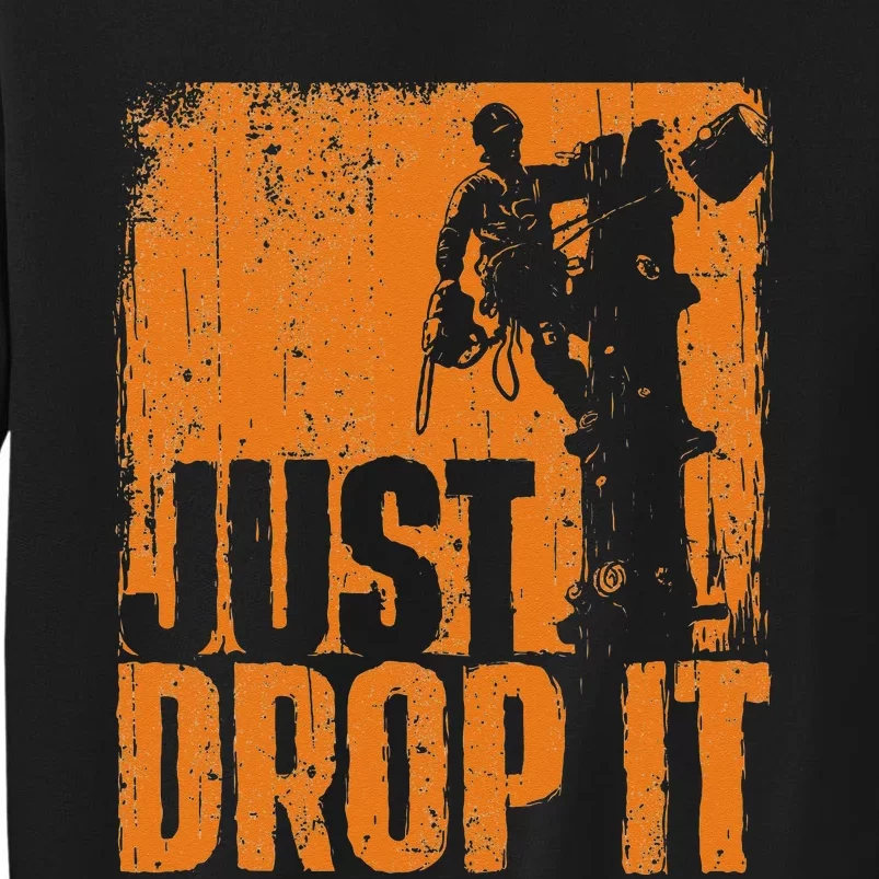 Just Drop It Arborist Tree Surgeon Lumberjack Wood Logger Tall Sweatshirt