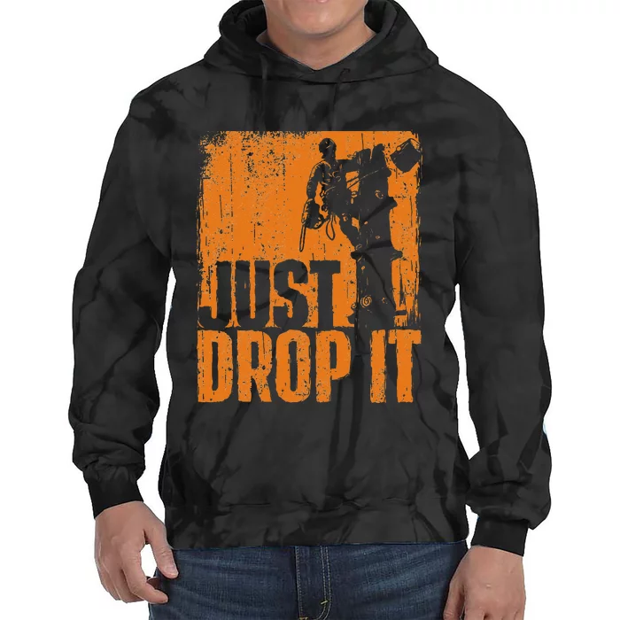 Just Drop It Arborist Tree Surgeon Lumberjack Wood Logger Tie Dye Hoodie