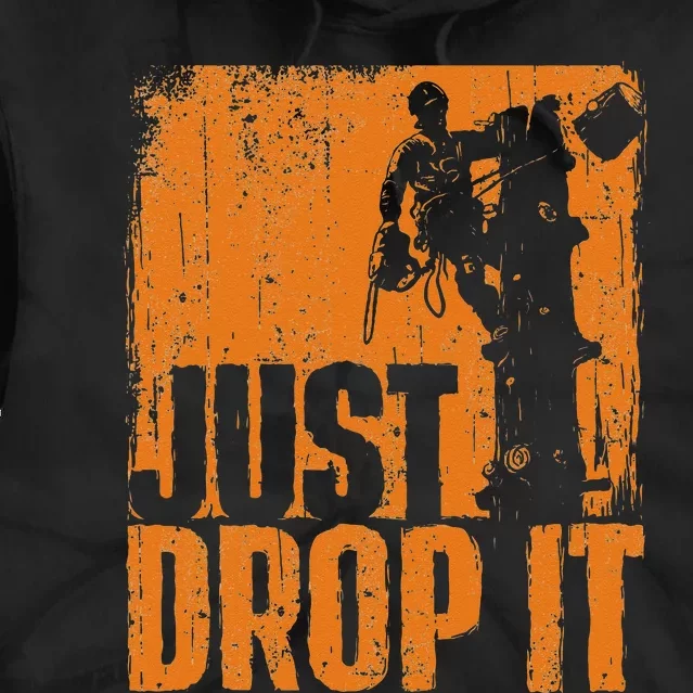 Just Drop It Arborist Tree Surgeon Lumberjack Wood Logger Tie Dye Hoodie