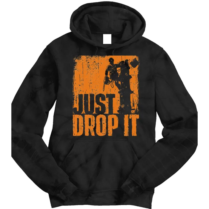 Just Drop It Arborist Tree Surgeon Lumberjack Wood Logger Tie Dye Hoodie