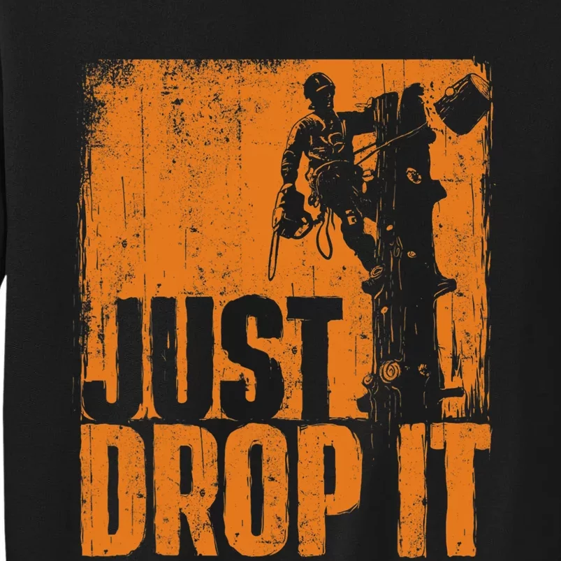 Just Drop It Arborist Tree Surgeon Lumberjack Wood Logger Sweatshirt