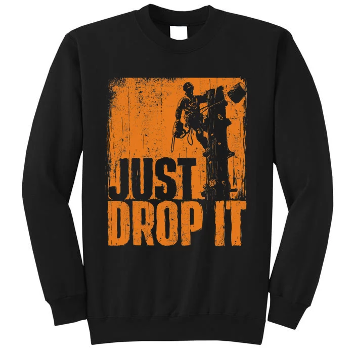 Just Drop It Arborist Tree Surgeon Lumberjack Wood Logger Sweatshirt