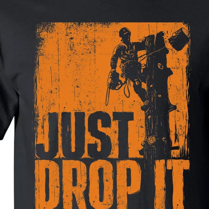 Just Drop It Arborist Tree Surgeon Lumberjack Wood Logger Tall T-Shirt