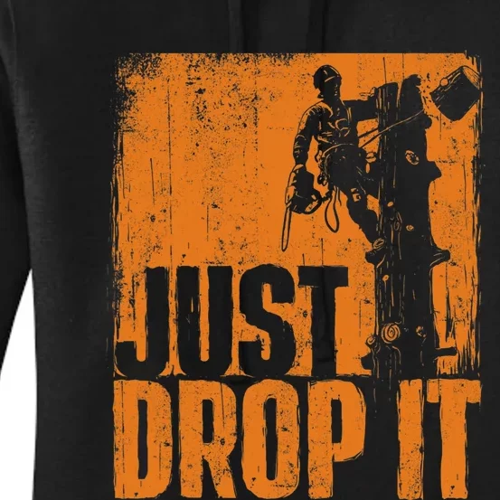 Just Drop It Arborist Tree Surgeon Lumberjack Wood Logger Women's Pullover Hoodie