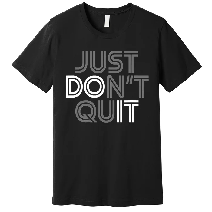 Just DonT Quit Do It Motivational Statement Premium T-Shirt