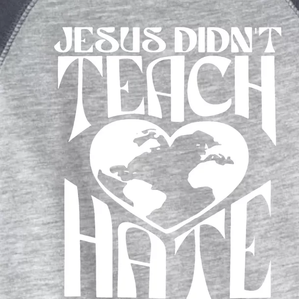 Jesus Didnt Teach Hate Toddler Fine Jersey T-Shirt