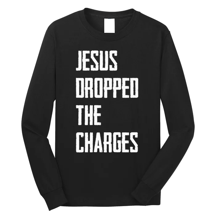 Jesus Dropped The Charges Long Sleeve Shirt