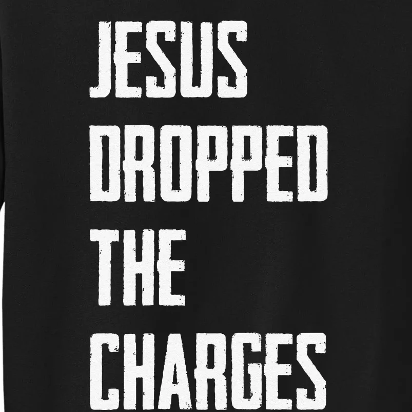 Jesus Dropped The Charges Tall Sweatshirt