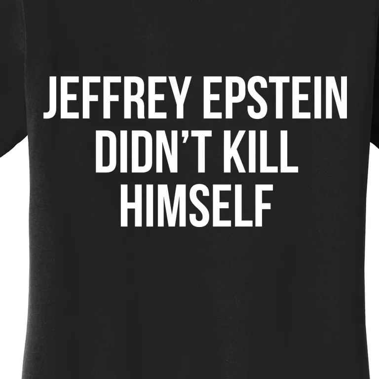 Jeffrey Epstein Didn't Kill Himself Women's T-Shirt