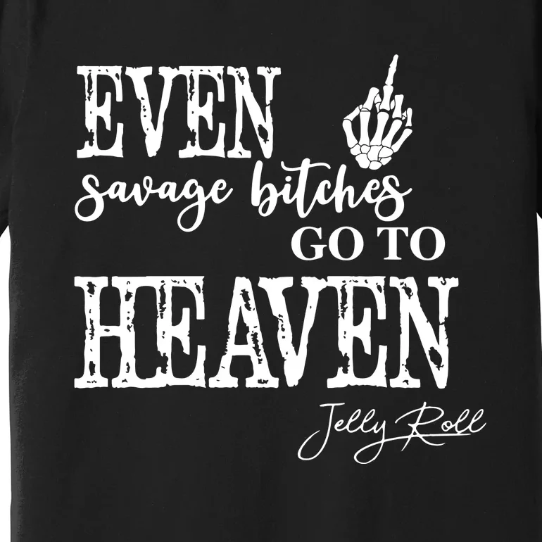 Jelly Even Savage Bitches Go To Heaven Premium T-Shirt