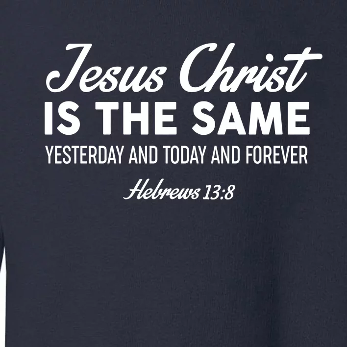 Jesus Christ Is The Same Hebrews 13:8 Toddler Sweatshirt