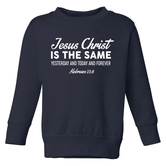 Jesus Christ Is The Same Hebrews 13:8 Toddler Sweatshirt