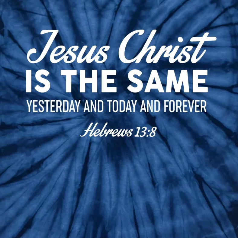 Jesus Christ Is The Same Hebrews 13:8 Tie-Dye T-Shirt