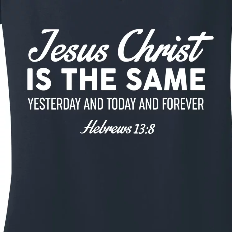 Jesus Christ Is The Same Hebrews 13:8 Women's V-Neck T-Shirt