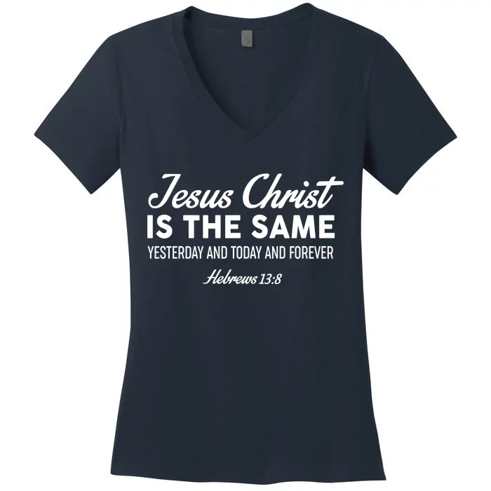 Jesus Christ Is The Same Hebrews 13:8 Women's V-Neck T-Shirt